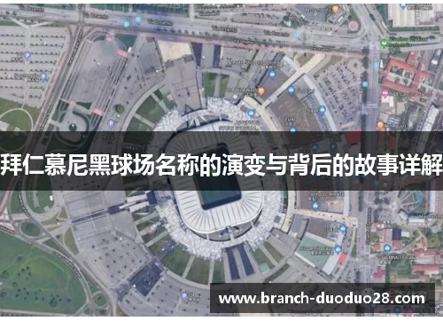 拜仁慕尼黑球场名称的演变与背后的故事详解