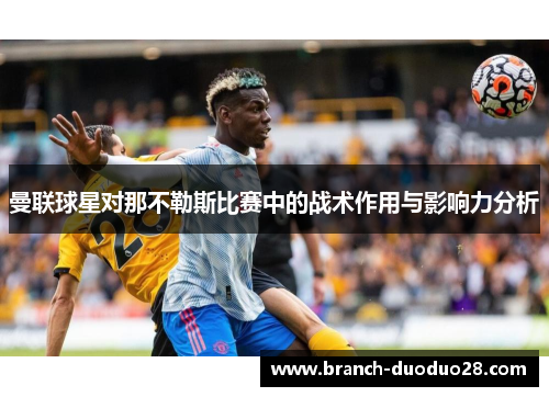 曼联球星对那不勒斯比赛中的战术作用与影响力分析