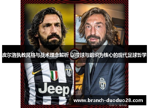 皮尔洛执教风格与战术理念解析 以控球与组织为核心的现代足球哲学 皮尔洛执教风格与战术理念解析 以控球与组织为核心的现代足球哲学