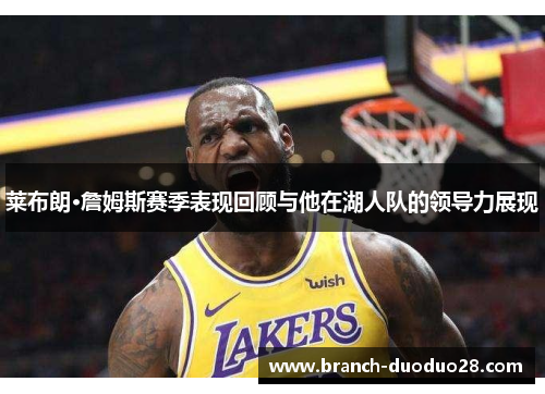 莱布朗·詹姆斯赛季表现回顾与他在湖人队的领导力展现