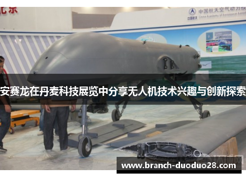 安赛龙在丹麦科技展览中分享无人机技术兴趣与创新探索