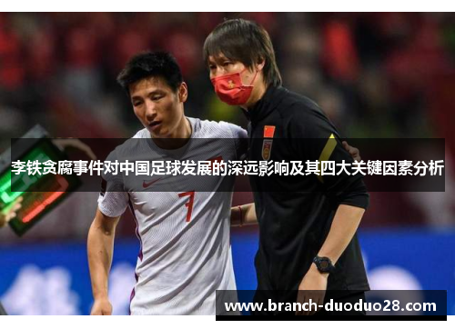 李铁贪腐事件对中国足球发展的深远影响及其四大关键因素分析