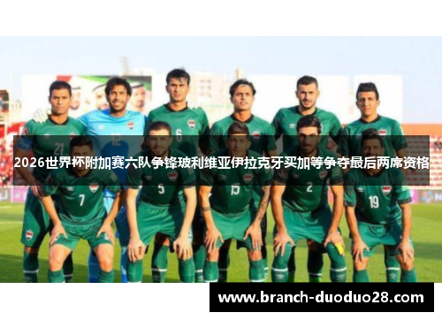 2026世界杯附加赛六队争锋玻利维亚伊拉克牙买加等争夺最后两席资格
