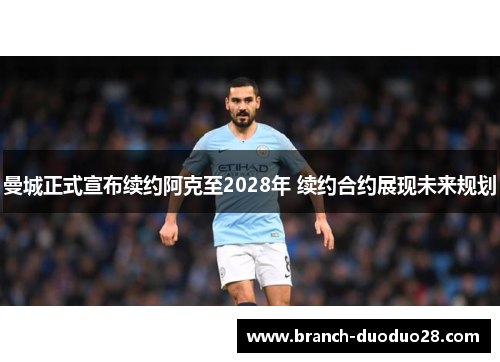 曼城正式宣布续约阿克至2028年 续约合约展现未来规划