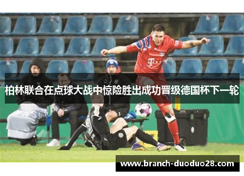 柏林联合在点球大战中惊险胜出成功晋级德国杯下一轮