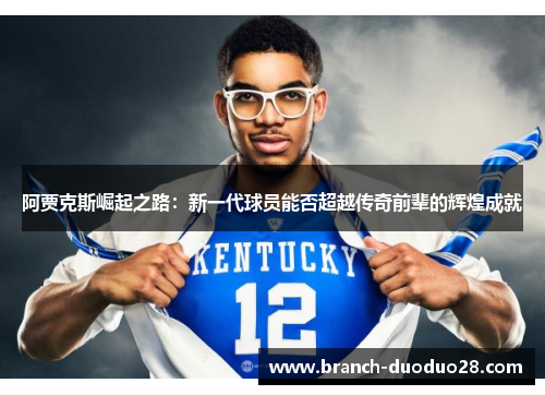 阿贾克斯崛起之路：新一代球员能否超越传奇前辈的辉煌成就